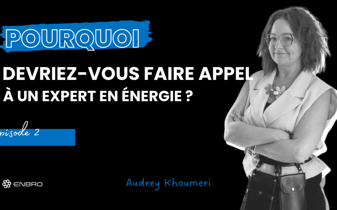 « Pourquoi devriez-vous faire appel à un expert en énergie ? » – Audrey Khoumeri